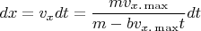\[dx = v_x dt = \frac{{mv_{x.\max } }}{{m - bv_{x.\max } t}}dt\]