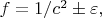 $f=1/c^2\pm\varepsilon,$