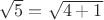 $\sqrt{5}=\sqrt{4+1}$