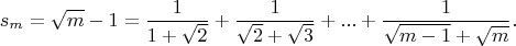 $$s_m = \sqrt{m} - 1 = \dfrac{1}{1+\sqrt{2}} + \dfrac{1}{\sqrt{2}+\sqrt{3}}+...+\dfrac{1}{\sqrt{m - 1}+\sqrt{m}}.$$
