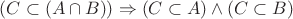 $(C\subset(A\cap B))\Rightarrow(C\subset A)\wedge(C\subset B)$