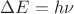 $\Delta E = h \nu$