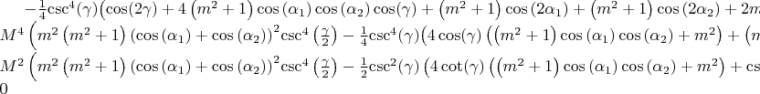 $\[ - \frac{1}{4}{\csc ^4}(\gamma ){\left( {\cos (2\gamma ) + 4\left( {{m^2} + 1} \right)\cos \left( {{\alpha _1}} \right)\cos \left( {{\alpha _2}} \right)\cos (\gamma ) + \left( {{m^2} + 1} \right)\cos \left( {2{\alpha _1}} \right) + \left( {{m^2} + 1} \right)\cos \left( {2{\alpha _2}} \right) + 2{m^2} + 1} \right)^2} + {M^4}\left( {{m^2}\left( {{m^2} + 1} \right){{\left( {\cos \left( {{\alpha _1}} \right) + \cos \left( {{\alpha _2}} \right)} \right)}^2}{{\csc }^4}\left( {\frac{\gamma }{2}} \right) - \frac{1}{4}{{\csc }^4}(\gamma ){{\left( {4\cos (\gamma )\left( {\left( {{m^2} + 1} \right)\cos \left( {{\alpha _1}} \right)\cos \left( {{\alpha _2}} \right) + {m^2}} \right) + \left( {{m^2} + 1} \right)\cos \left( {2{\alpha _1}} \right) + \left( {{m^2} + 1} \right)\cos \left( {2{\alpha _2}} \right) + 6{m^2} + 2} \right)}^2}} \right) + {M^2}\left( {{m^2}\left( {{m^2} + 1} \right){{\left( {\cos \left( {{\alpha _1}} \right) + \cos \left( {{\alpha _2}} \right)} \right)}^2}{{\csc }^4}\left( {\frac{\gamma }{2}} \right) - \frac{1}{2}{{\csc }^2}(\gamma )\left( {4\cot (\gamma )\left( {\left( {{m^2} + 1} \right)\cos \left( {{\alpha _1}} \right)\cos \left( {{\alpha _2}} \right) + {m^2}} \right) + \csc (\gamma )\left( {\left( {{m^2} + 1} \right)\cos \left( {2{\alpha _1}} \right) + \left( {{m^2} + 1} \right)\cos \left( {2{\alpha _2}} \right) + 6{m^2} + 2} \right)} \right)\left( {4\left( {{m^2} + 1} \right)\cos \left( {{\alpha _1}} \right)\cos \left( {{\alpha _2}} \right)\cot (\gamma ) + \csc (\gamma )\left( {\cos (2\gamma ) + \left( {{m^2} + 1} \right)\cos \left( {2{\alpha _1}} \right) + \left( {{m^2} + 1} \right)\cos \left( {2{\alpha _2}} \right) + 2{m^2} + 1} \right)} \right)} \right) = 0\]$
