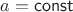 $a=\mathsf{const}$