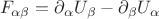 $$F_{\alpha\beta}=\partial_{\alpha}U_{\beta}-\partial_{\beta}U_{\alpha}$$