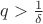 $q > \frac{1}{\delta}$