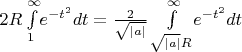 $2R \int\limits_1^\infty \! e^{-t^2} dt = \frac{2}{\sqrt{|a|}} \int\limits_{\sqrt{|a|}R}^\infty \! e^{-t^2} dt$