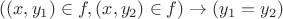 $((x,y_1) \in f, (x,y_2)\in f) \to (y_1=y_2)$