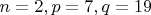 $n=2, p=7, q=19$