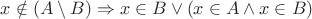 $x \notin (A \setminus B) \Rightarrow x \in B \vee (x \in A \wedge x \in B)$