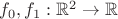 $f_0,f_1:\mathbb{R}^2\to \mathbb{R}$ $f_0,f_1:\mathbb{R}^2\to \mathbb{R}$