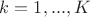 $k=1,...,K$