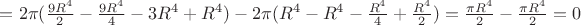 $=2\pi (\frac{9 R^{4}}{2}-\frac{9 R^{4}}{4}-3R^{4}+R^{4})-2\pi (R^{4}-R^{4}-\frac{R^{4}}{4}+\frac{R^{4}}{2})=\frac{\pi R^{4}}{2}-\frac{\pi R^{4}}{2}=0$