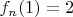 $f_n(1)=2$