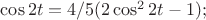 $\cos{2t}=4/5(2\cos^2{2t}-1);$ $\cos{2t}=4/5(2\cos^2{2t}-1);$