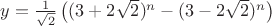 $y=\frac{1}{\sqrt 2} \left( (3+2\sqrt{2}) ^n- (3-2\sqrt{2}) ^n\right)$