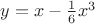 $y=x-\frac{1}{6}x^3$ $y=x-\frac{1}{6}x^3$