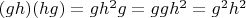 $(gh)(hg) = gh^2g = ggh^2 = g^2h^2 $