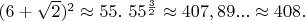 $(6+\sqrt{2})^2 \approx 55.\ 55^{\frac{3}{2}} \approx 407,89... \approx 408.$