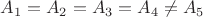$A_1=A_2=A_3=A_4\neq A_5$