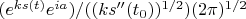 $(e^{ks(t)}e^{ia})/((ks''(t_0))^{1/2}) (2\pi)^{1/2}$