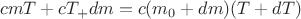 $$\[cmT + c{T_ + }dm = c({m_0} + dm)(T + dT)\]$$