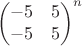 $$\begin {pmatrix}
-5&5\\
-5&5
\end{pmatrix}^n$$