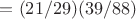 $= (21/29) или (39/88)$