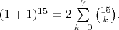 $(1+1)^{15}=2\sum\limits_{k=0}^{7}\binom{15}k.$