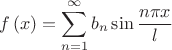 $$\[f\left( x \right) = \sum\limits_{n = 1}^\infty  {{b_n}\sin \frac{{n\pi x}}{l}} \]$$