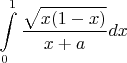 % MathType!Translator!2!1!AMS LaTeX.tdl!TeX -- AMS-LaTeX!
% MathType!MTEF!2!1!+-
% feaafiart1ev1aaatCvAUfeBSjuyZL2yd9gzLbvyNv2CaerbuLwBLn
% hiov2DGi1BTfMBaeXatLxBI9gBaerbd9wDYLwzYbItLDharqqtubsr
% 4rNCHbGeaGqiVu0Je9sqqrpepC0xbbL8F4rqqrFfpeea0xe9Lq-Jc9
% vqaqpepm0xbba9pwe9Q8fs0-yqaqpepae9pg0FirpepeKkFr0xfr-x
% fr-xb9adbaqaaeGaciGaaiaabeqaamaabaabaaGcbaWaa8qCaeaada
% WcaaqaamaakaaabaGaamiEaiaacIcacaaIXaGaeyOeI0IaamiEaiaa
% cMcaaSqabaaakeaacaWG4bGaey4kaSIaamyyaaaacaWGKbGaamiEaa
% WcbaGaaGimaaqaaiaaigdaa0Gaey4kIipaaaa!43A6!
\[
\int\limits_0^1 {\frac{{\sqrt {x(1 - x)} }}
{{x + a}}dx} 
\]
% MathType!End!2!1!