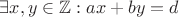 $\exists x, y \in \mathbb{Z} : ax + by = d$