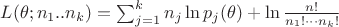 $L(\theta; n_1..n_k) = \sum_{j=1}^k n_j \ln p_j(\theta) + \ln \frac{n!}{n_1! \cdots n_k!}$ $L(\theta; n_1..n_k) = \sum_{j=1}^k n_j \ln p_j(\theta) + \ln \frac{n!}{n_1! \cdots n_k!}$