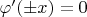 $\varphi'(\pm x)=0$