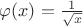 $\varphi(x)=\frac{1}{\sqrt x}$ $\varphi(x)=\frac{1}{\sqrt x}$