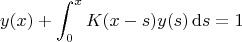 $$ y(x)+\int_{0}^{x} K(x-s) y(s)\,{\rm d}s = 1 $$