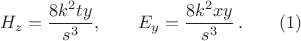 $$H_z=\frac{8k^2ty}{s^3}, \qquad E_y=\frac{8k^2xy}{s^3}\,. \qquad (1)$$ $$H_z=\frac{8k^2ty}{s^3}, \qquad E_y=\frac{8k^2xy}{s^3}\,. \qquad (1)$$