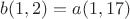 $b(1,2)=a(1,17)$