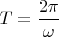 $T=\dfrac {2\pi}{\omega}$