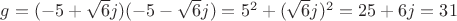 ${g=(-5+\sqrt6j)(-5-\sqrt6j)=5^2+(\sqrt6j)^2= 25+6j=31}$