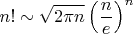 $$n! \sim \sqrt{2 \pi n} \left(\frac{n}{e}\right)^n$$