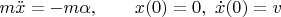 $m\ddot x=-m\alpha,\qquad x(0)=0,\ \dot x(0)=v$
