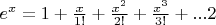 $e^x=1+\frac {x} {1!} + \frac {x^2} {2!}+\frac {x^3} {3!}+...2$