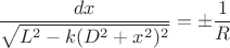 $$\frac{dx}{\sqrt{L^2- k(D^2+x^2)^2}}=\pm\frac{1}{R}$$