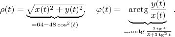 $$
\rho(t)=\underbrace{\sqrt{x(t)^2+y(t)^2}}_{=64-48\cos^2(t)},\quad 
\varphi(t)=\underbrace{\arctg\frac{y(t)}{x(t)}}_{=\arctg\frac{2\tg t}{3+3\tg^2 t}}.$$