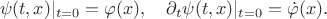 $$\psi(t, x) |_{t=0} = \varphi(x), \quad \partial_t \psi(t, x) |_{t=0} = \dot\varphi(x).$$
