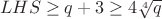 $$LHS \ge q+3 \ge 4 \sqrt[4]{q}$$