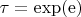 $\tau = \exp(\mathrm{e})$