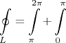 $$\oint\limits_{L}=\int\limits_{\pi}^{2\pi} + \int\limits_{0}^{\pi}$$