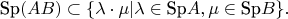 $$
\text{Sp} (AB)\subset \{\lambda\cdot\mu | \lambda\in \text{Sp} A, \mu \in \text{Sp} B\}.
$$